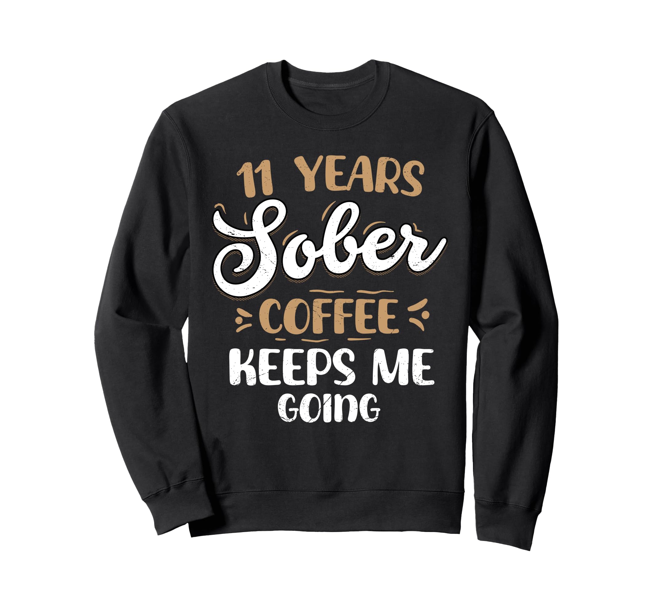 11 Years Sober Coffee Keeps Me Going Sweatshirt - Trendy Graphic Men Women - T-Shirt, Sweatshirt, Hoodie