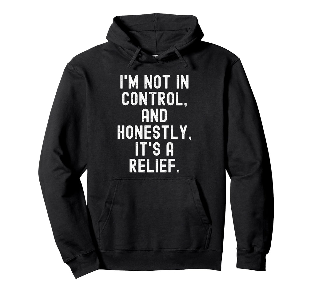 Im Not Control And Honestly Its Hoodie - Fun Novelty Design Men Women - T-Shirt, Sweatshirt, Hoodie