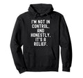 Im Not Control And Honestly Its Hoodie - Fun Novelty Design Men Women - T-Shirt, Sweatshirt, Hoodie