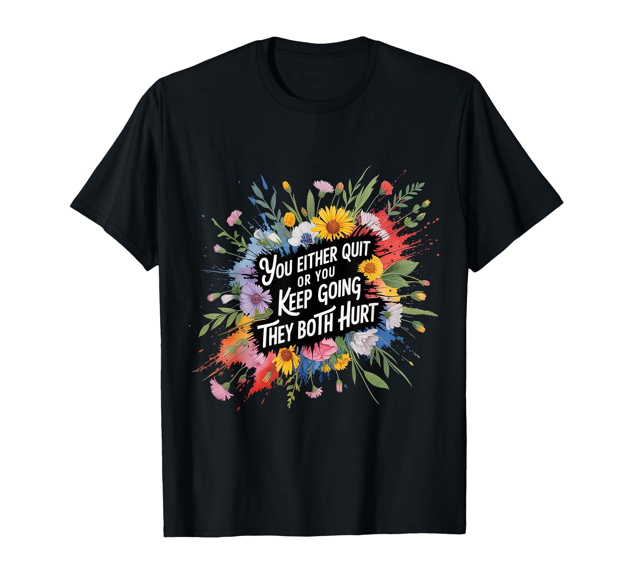 You Either Quit Or You Keep Going They T-Shirt - Unique Graphic Men Women - T-Shirt, Sweatshirt, Hoodie