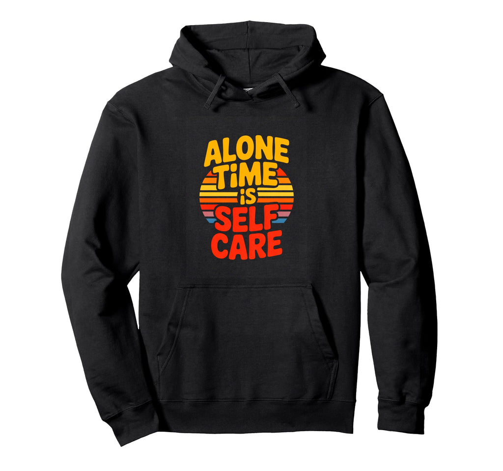 Alone Time Is Self Care Introvert Mental Hoodie - Unique Graphic Men Women - T-Shirt, Sweatshirt, Hoodie