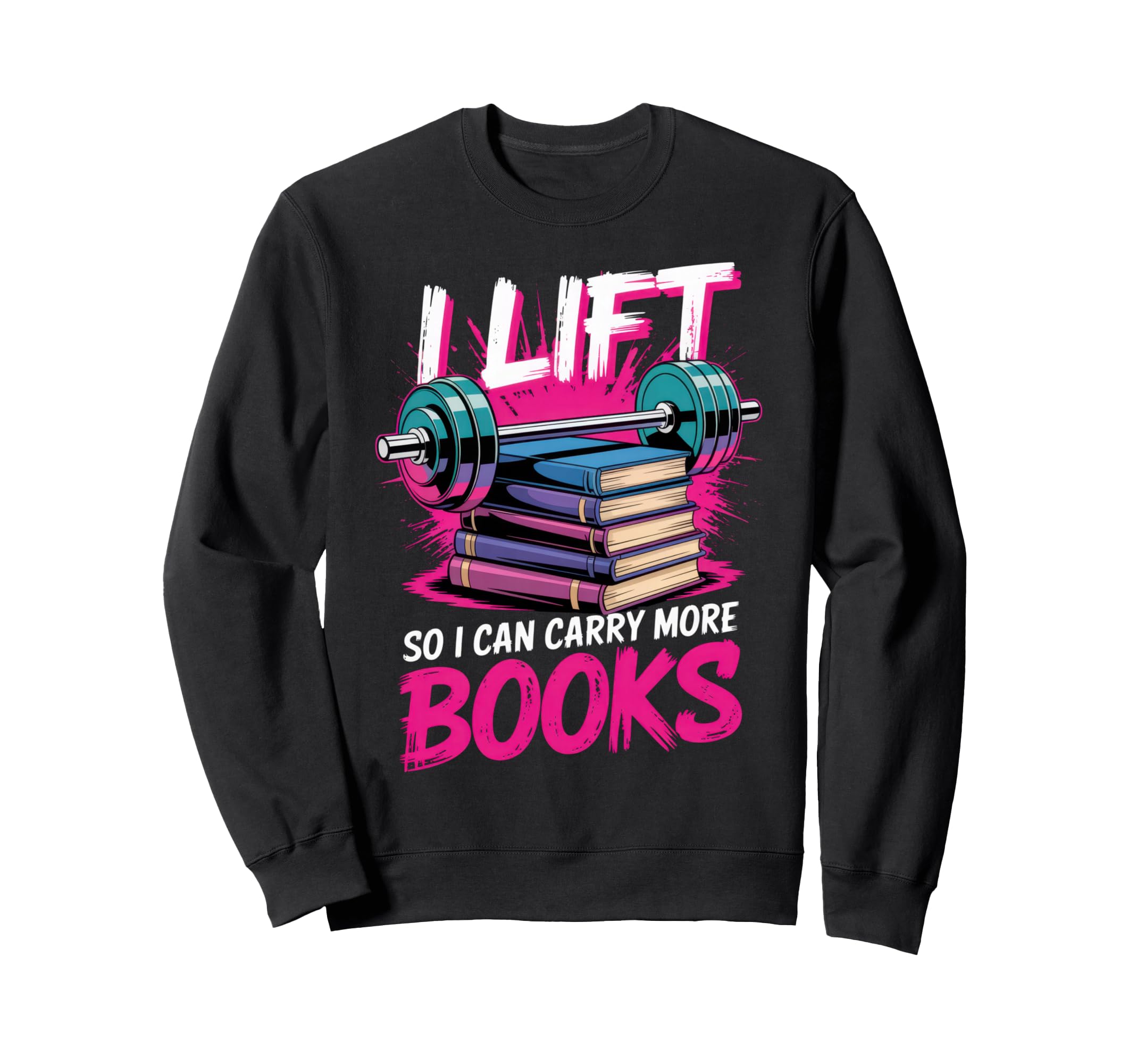 I Lift So I Can Carry More Books Sweatshirt - Streetwear Style for Adults - T-Shirt, Sweatshirt, Hoodie