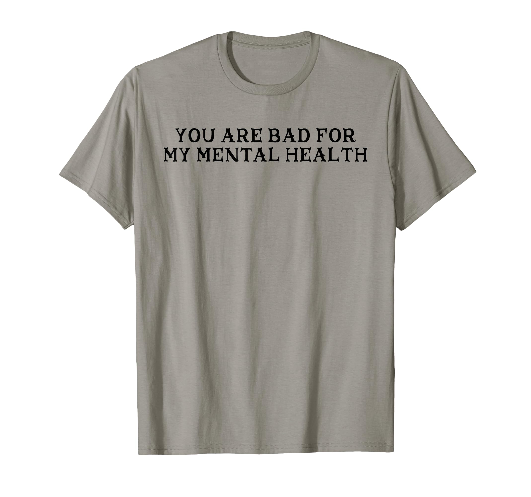 You Are Bad My Mental Health T-Shirt - Minimalist Print Unisex - T-Shirt, Sweatshirt, Hoodie