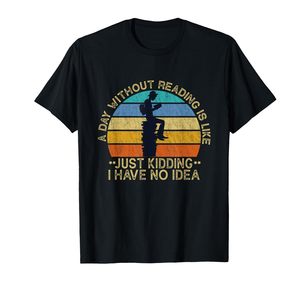 Day Without Reading Is Like Book Lover T-Shirt - Unique Graphic Unisex - T-Shirt, Sweatshirt, Hoodie