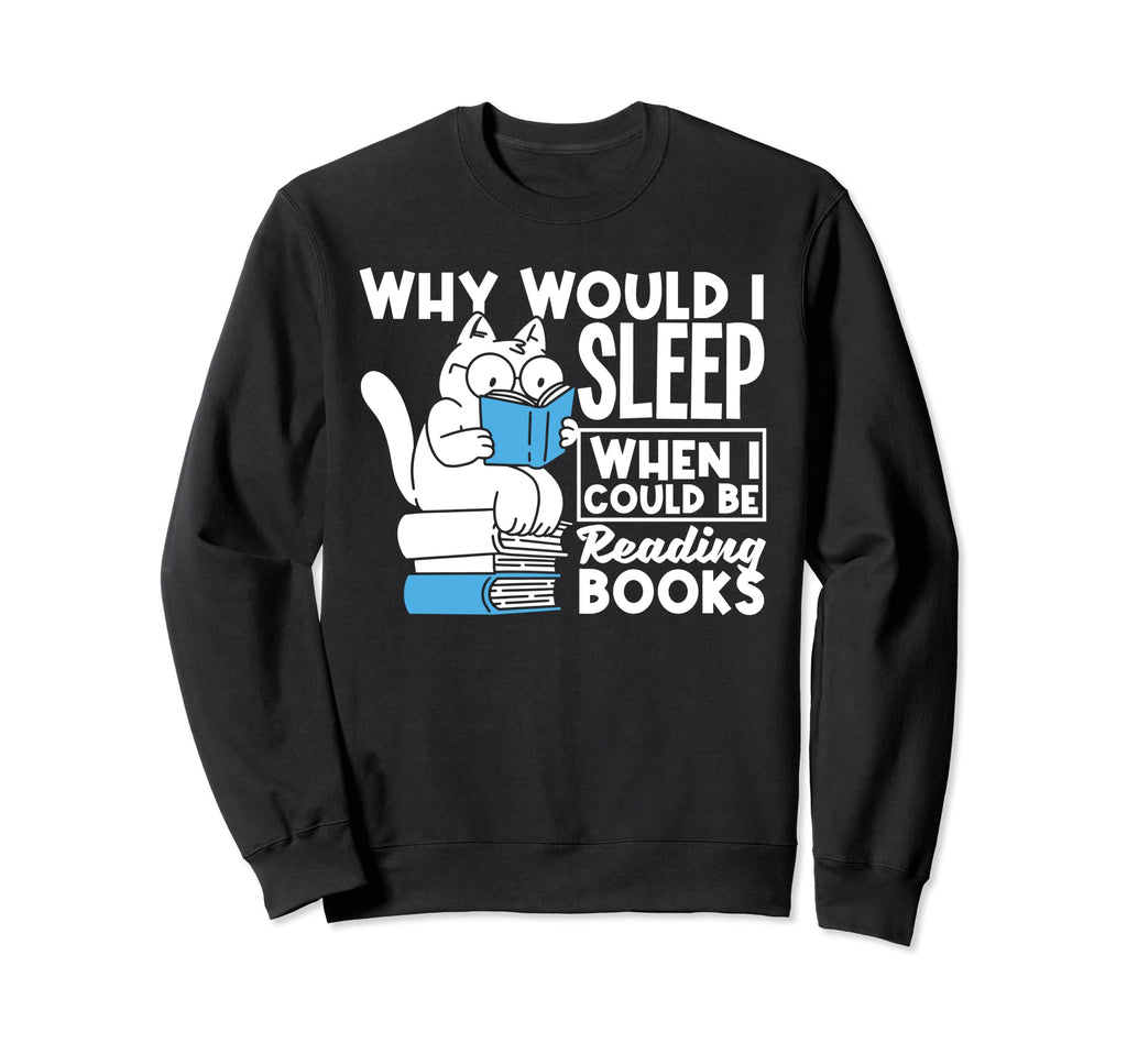 Why Would I Sleep When I Could Be Sweatshirt - Fun Novelty Design Unisex - T-Shirt, Sweatshirt, Hoodie