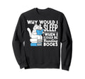 Why Would I Sleep When I Could Be Sweatshirt - Fun Novelty Design Unisex - T-Shirt, Sweatshirt, Hoodie