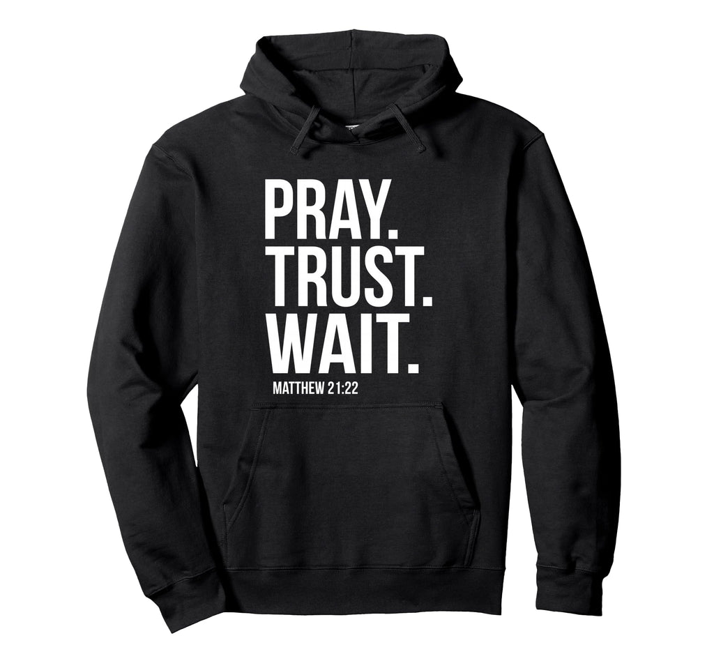 Pray Trust Wait Matthew 21 22 Hoodie - Aesthetic Graphic Men Women - T-Shirt, Sweatshirt, Hoodie