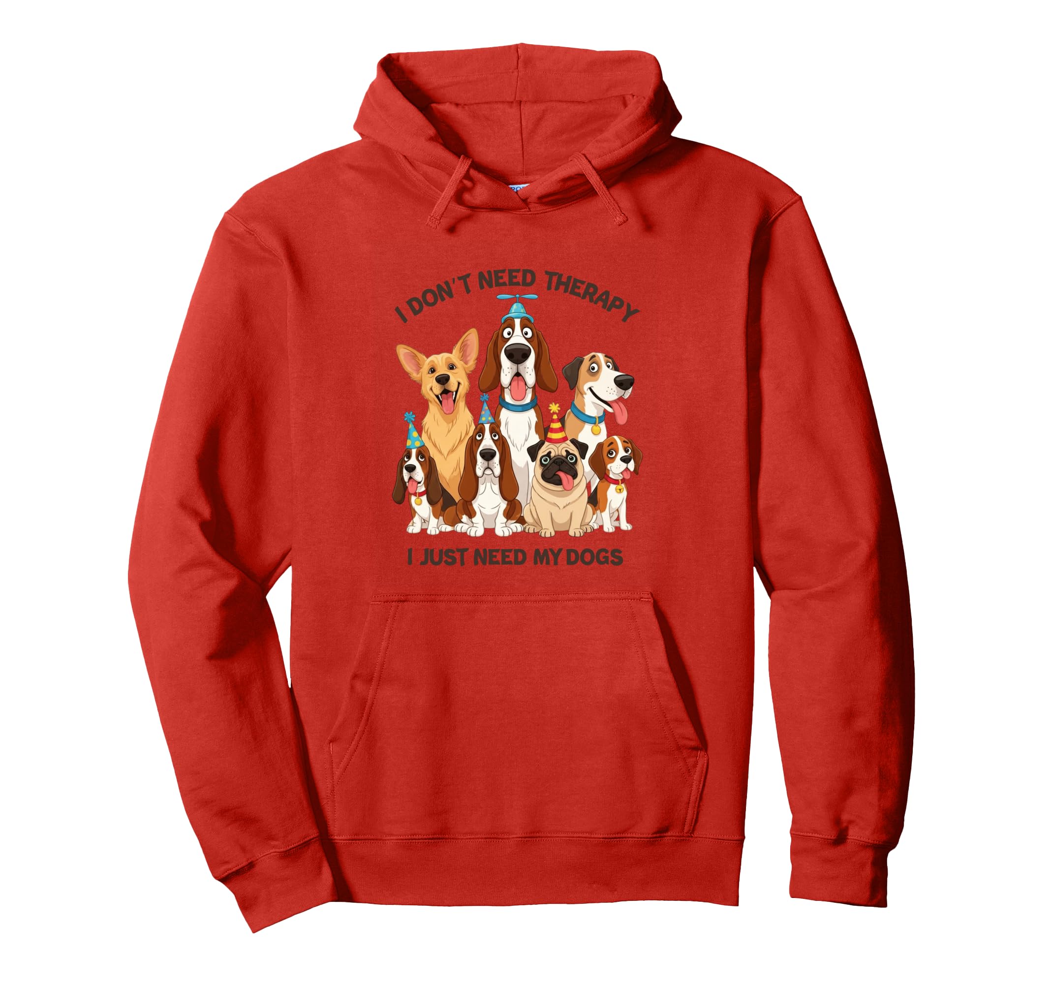 Funny Dog Lover I Dont Need Therapy Dogs Hoodie - Unique Graphic for Adults - T-Shirt, Sweatshirt, Hoodie