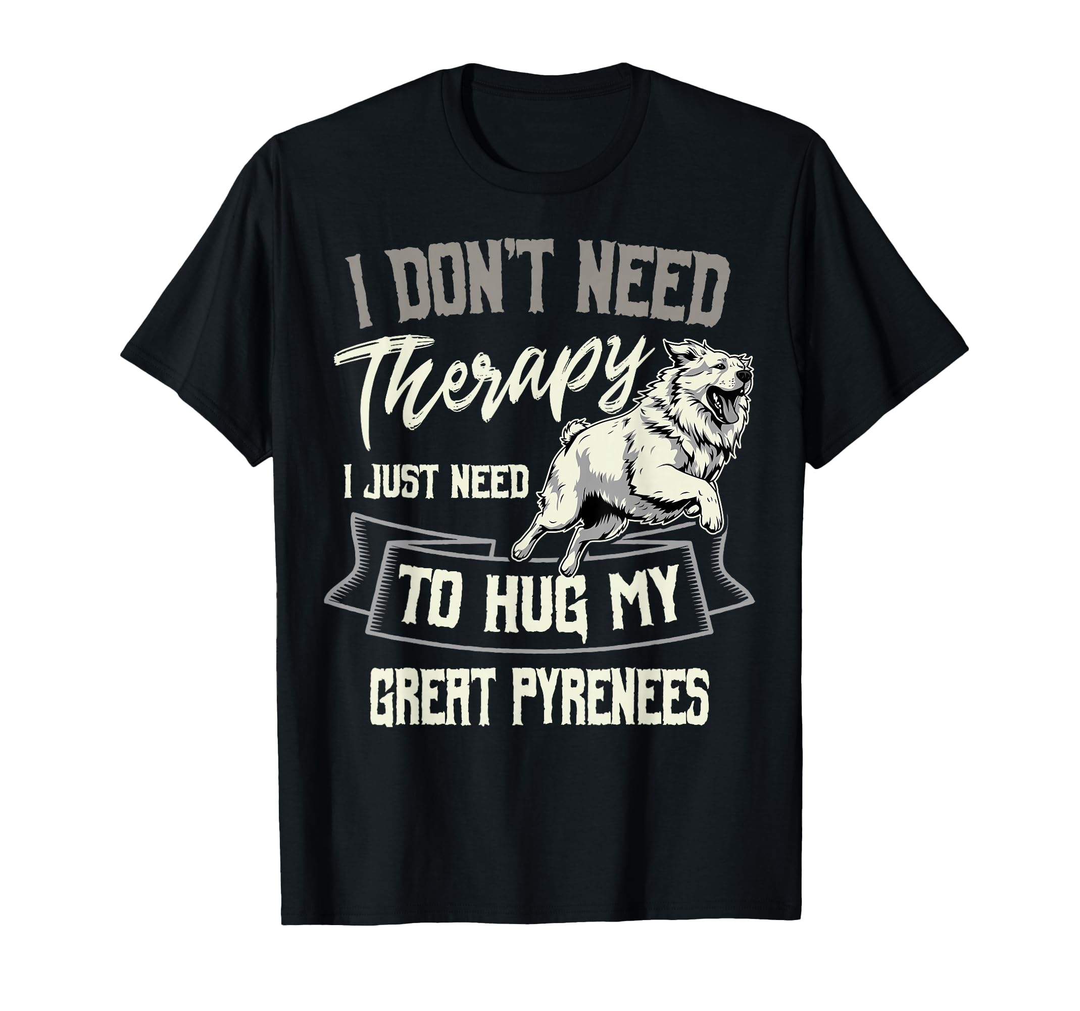 I Dont Need Therapy Great Pyrenees T-Shirt - Trendy Graphic for Adults - T-Shirt, Sweatshirt, Hoodie