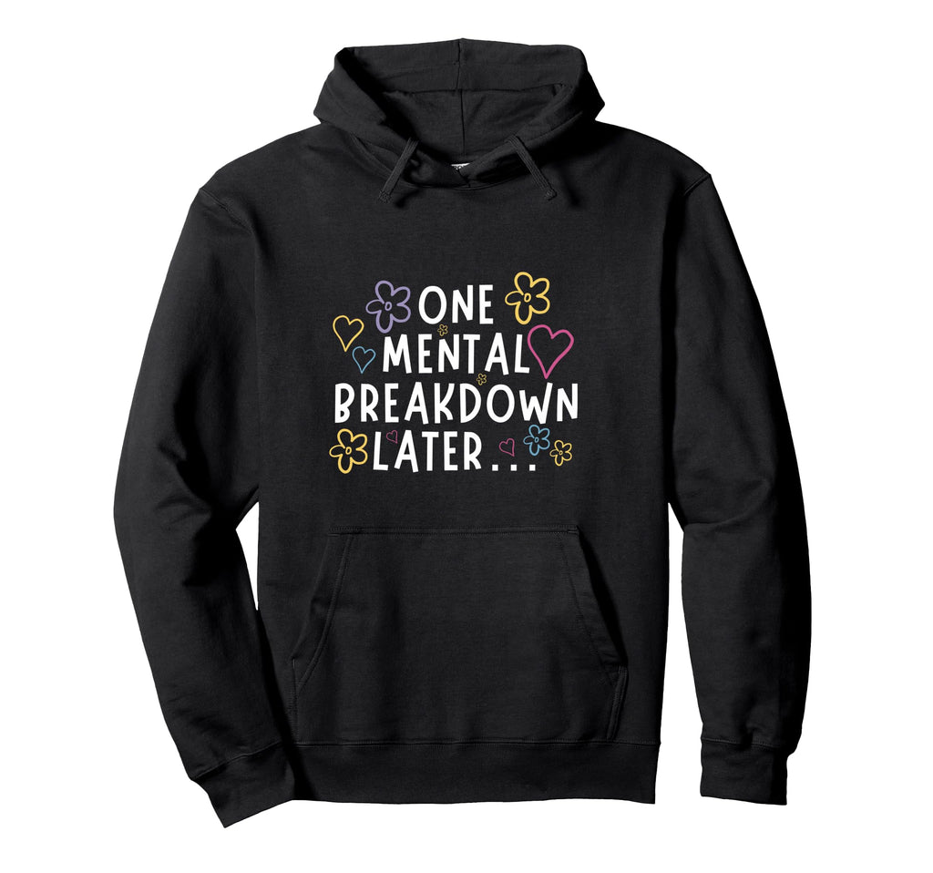 One Mental Breakdown Later Funny Hoodie - Casual Everyday Wear for Adults - T-Shirt, Sweatshirt, Hoodie