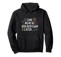 One Mental Breakdown Later Funny Hoodie - Casual Everyday Wear for Adults - T-Shirt, Sweatshirt, Hoodie