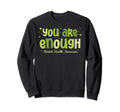 You Are Enough Mental Health Sweatshirt - Aesthetic Graphic Unisex - T-Shirt, Sweatshirt, Hoodie