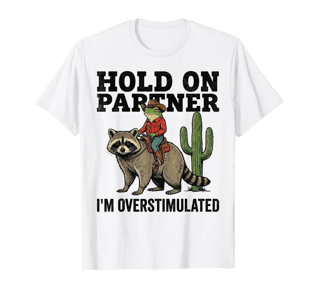 Hold Partner Im Overstimulated T-Shirt - Casual Everyday Wear for Adults - T-Shirt, Sweatshirt, Hoodie