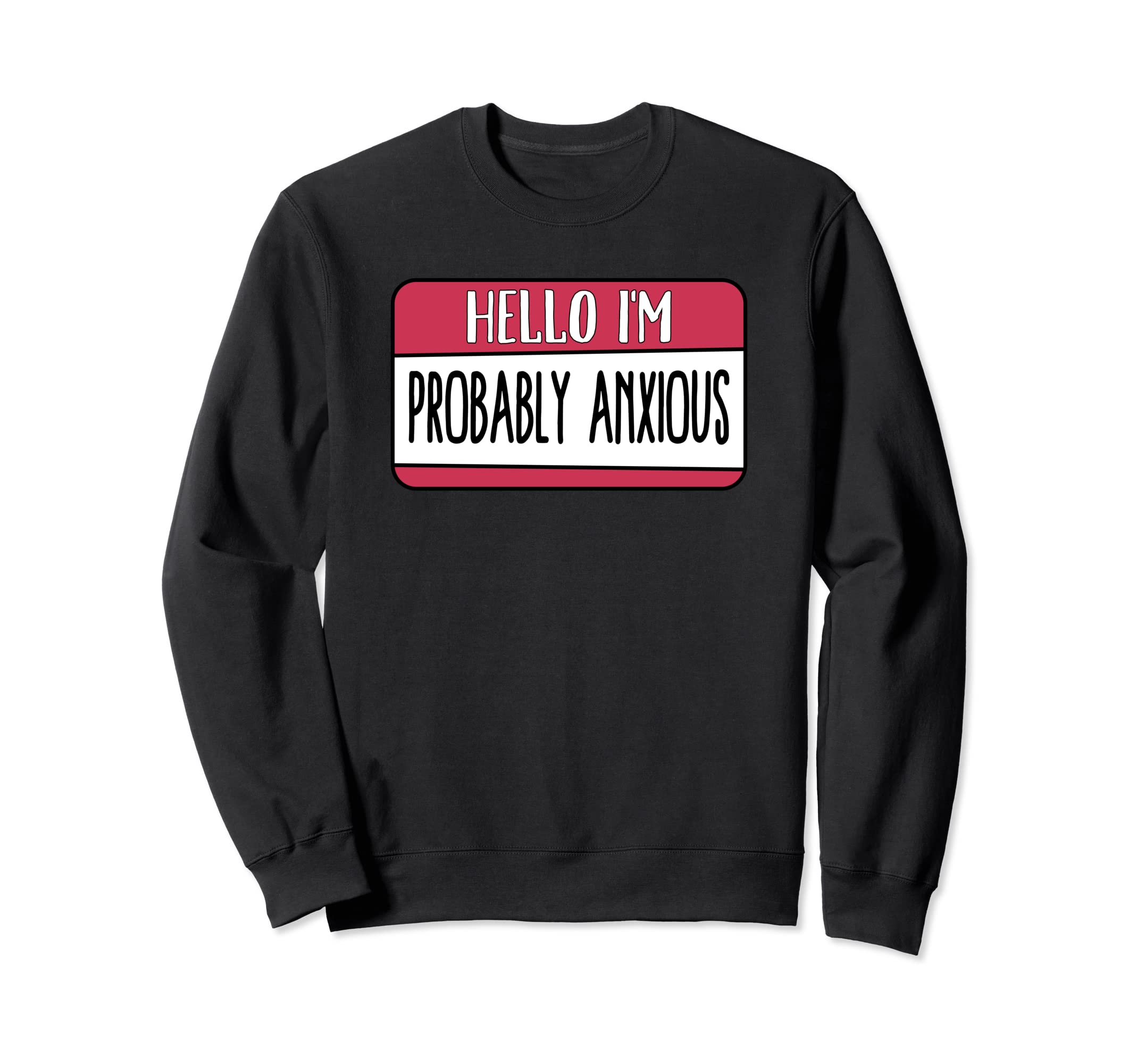Hello Im Probably Anxious Mental Sweatshirt - Trendy Graphic for Adults - T-Shirt, Sweatshirt, Hoodie