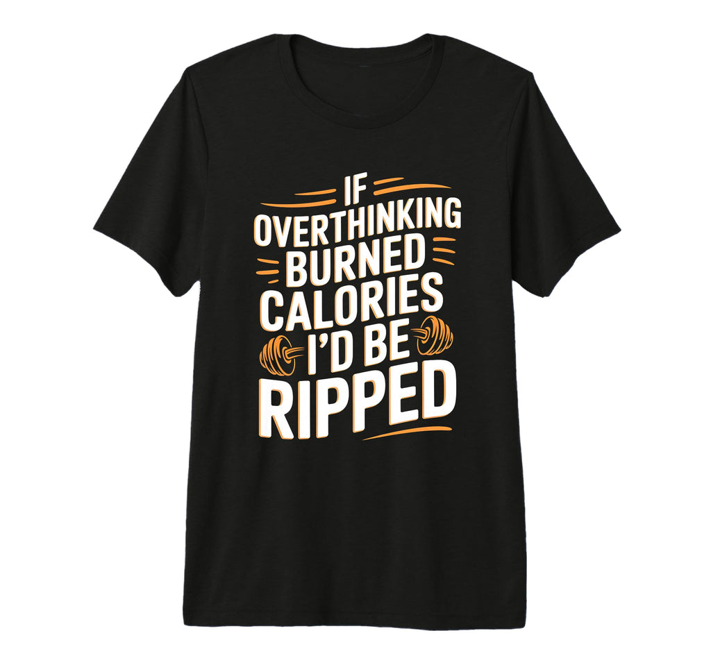 If Overthinking Burned Calories Id Be T-Shirt - Novelty Apparel for Adults - T-Shirt, Sweatshirt, Hoodie
