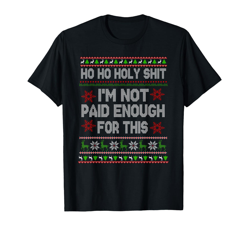 Ho Ho Holy Shit Im Not Paid Enough T-Shirt - Aesthetic Graphic Men Women - T-Shirt, Sweatshirt, Hoodie