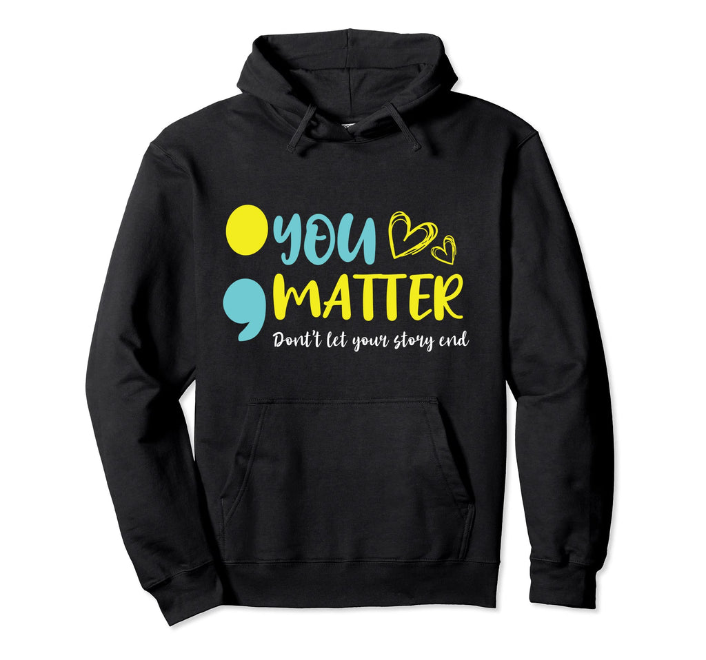 You Matter Dont Let Your Story End Hoodie - Novelty Apparel for Adults - T-Shirt, Sweatshirt, Hoodie