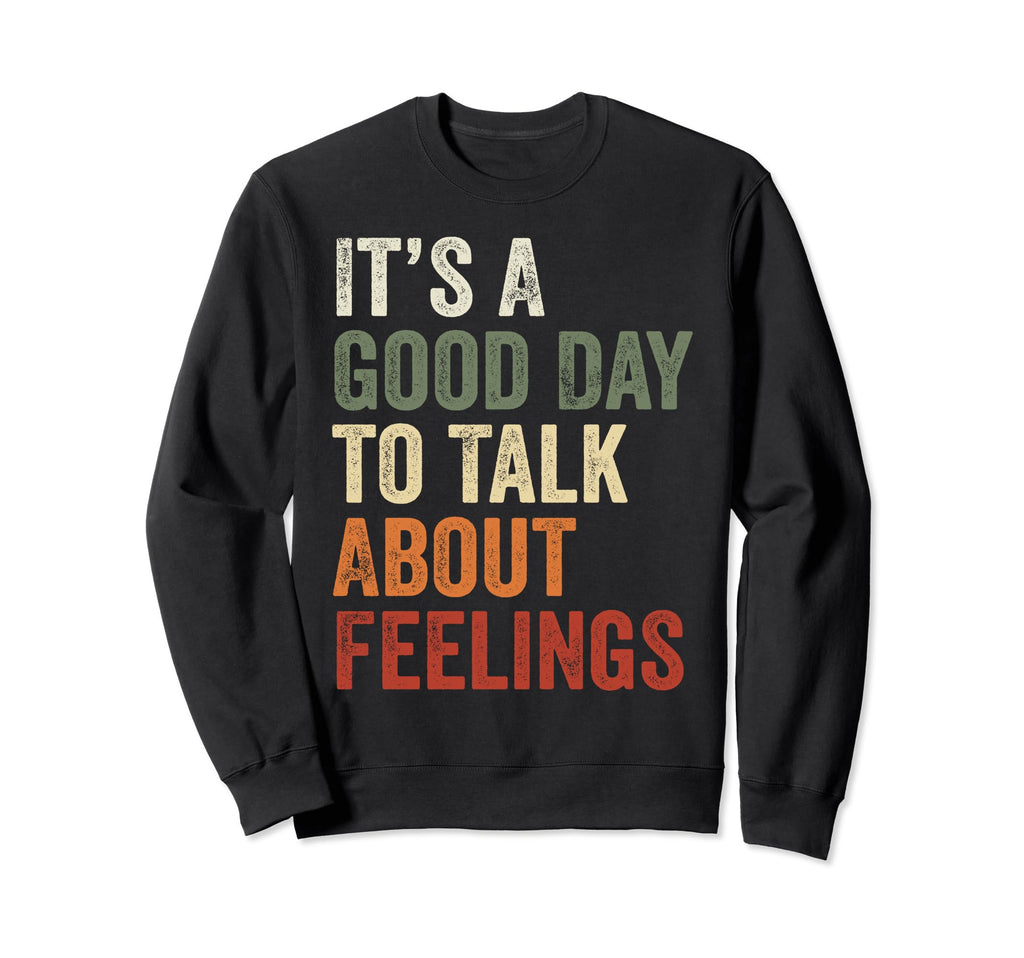 Its Good Day To Talk About Feelings Sweatshirt - Unique Graphic Men Women - T-Shirt, Sweatshirt, Hoodie