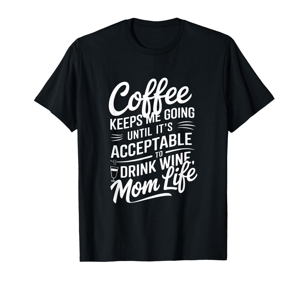 Coffee Keeps Me Going Until Its T-Shirt - Fun Novelty Design Men Women - T-Shirt, Sweatshirt, Hoodie