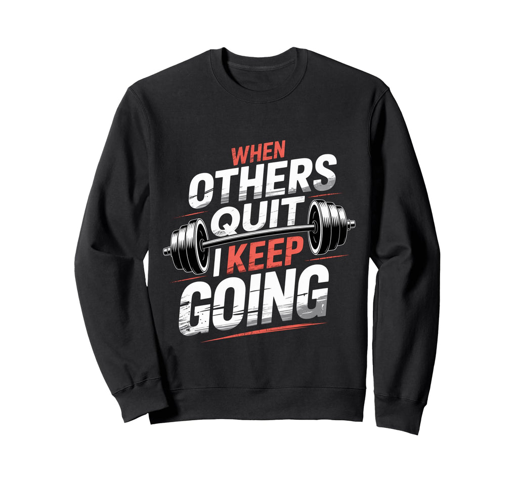 When Others Quit I Keep Going Excuse Sweatshirt - Graphic Print Unisex - T-Shirt, Sweatshirt, Hoodie