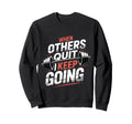 When Others Quit I Keep Going Excuse Sweatshirt - Graphic Print Unisex - T-Shirt, Sweatshirt, Hoodie