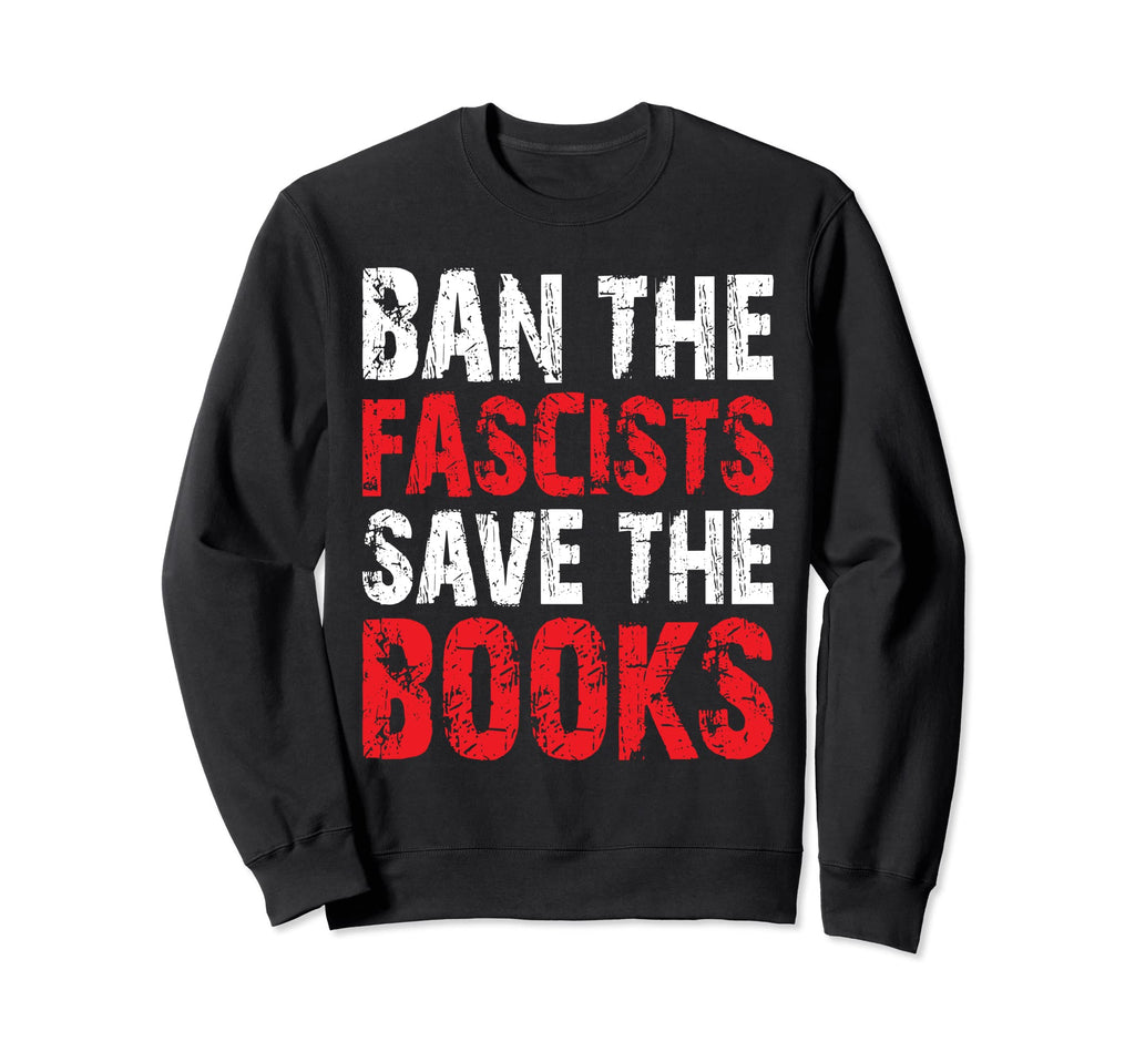 Ban Fascists Save Books Funny Sweatshirt - Fun Novelty Design for Adults - T-Shirt, Sweatshirt, Hoodie