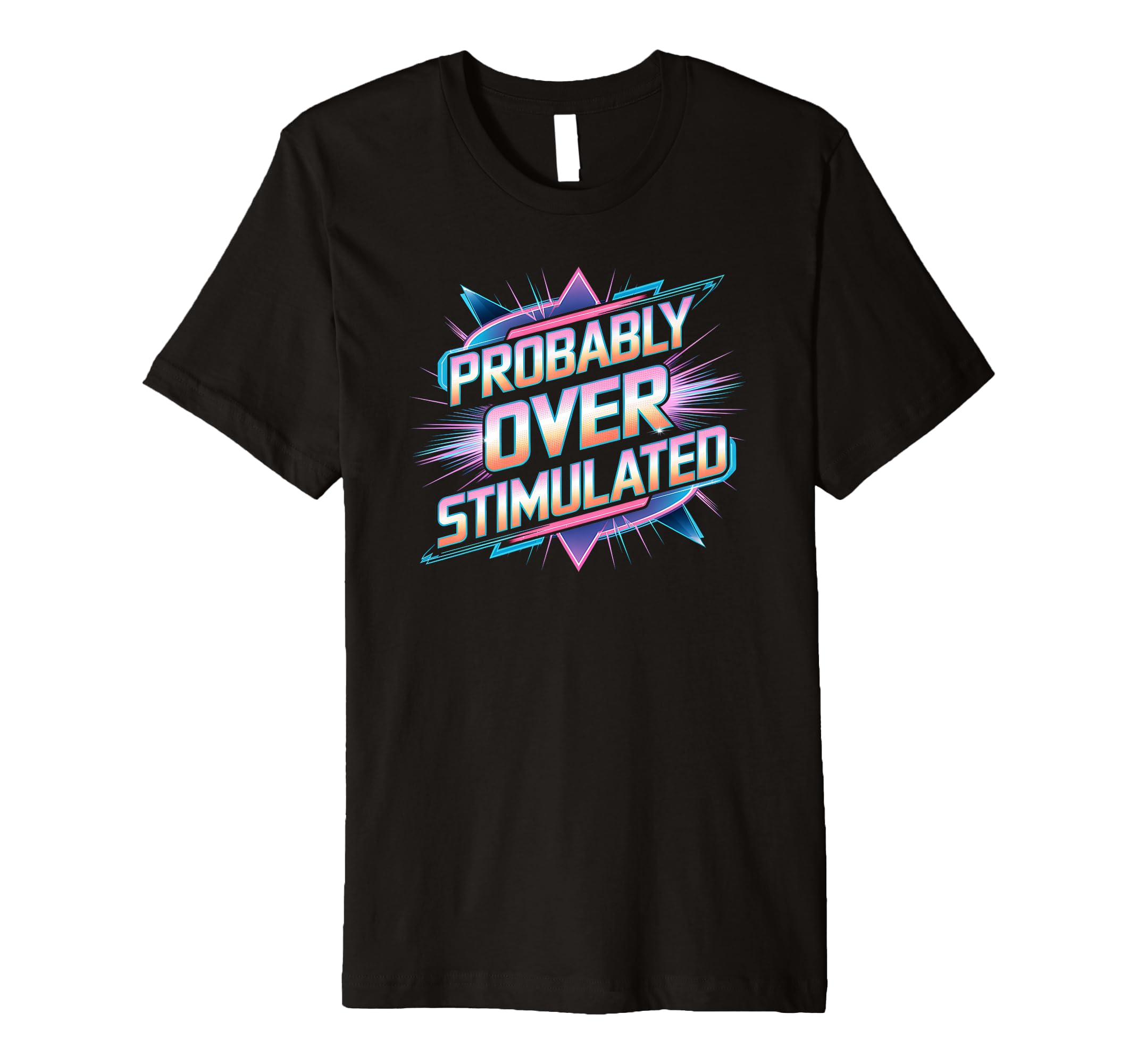 Probably Overstimulated 80S T-Shirt - Casual Everyday Wear for Adults - T-Shirt, Sweatshirt, Hoodie