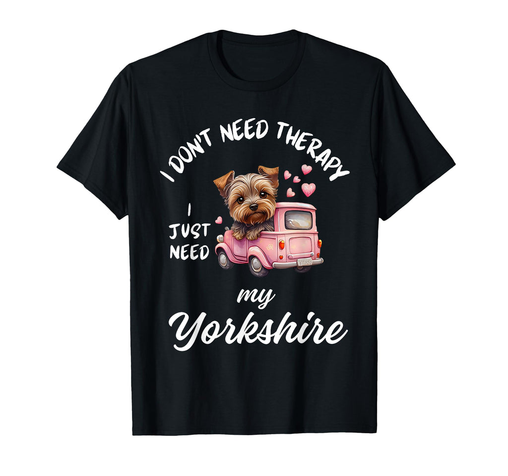 Yorkshire Dog Lover I Just Need My T-Shirt - Minimalist Print Men Women - T-Shirt, Sweatshirt, Hoodie