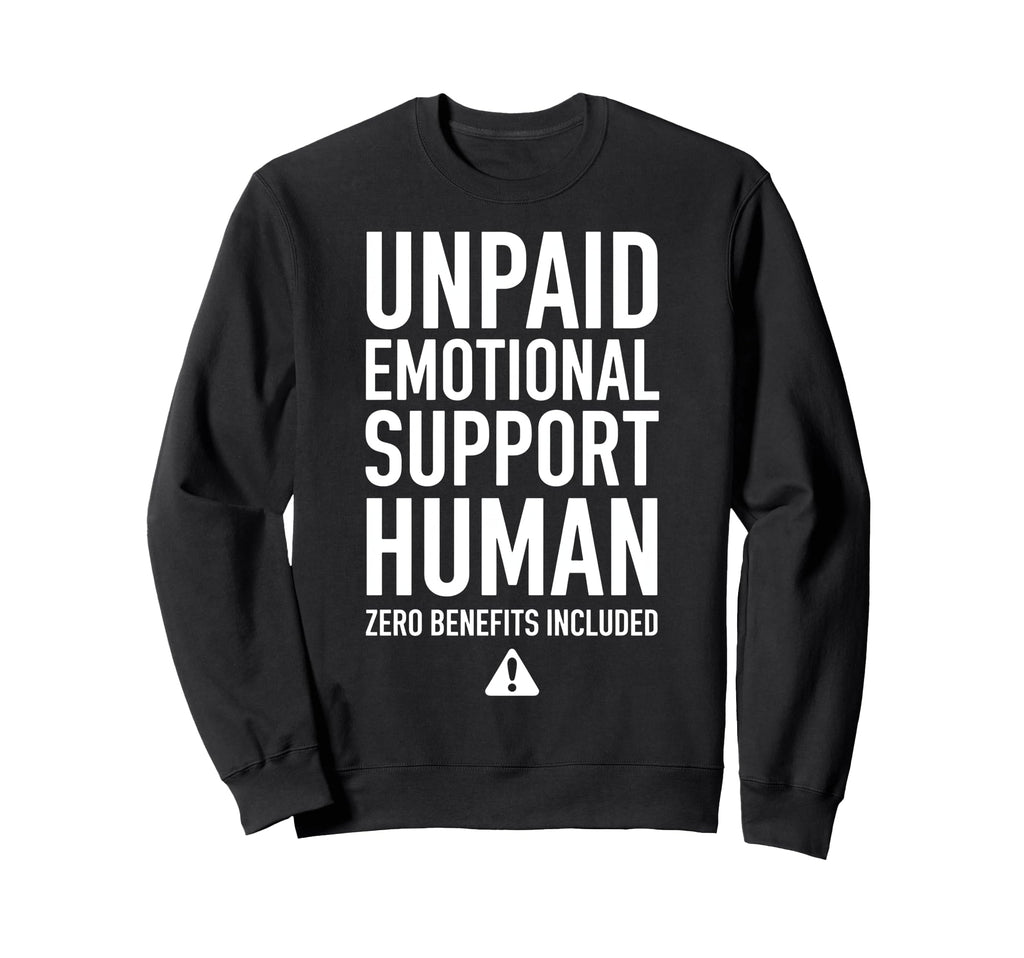 Unpaid Emotional Support Human Sweatshirt - Streetwear Style Unisex - T-Shirt, Sweatshirt, Hoodie