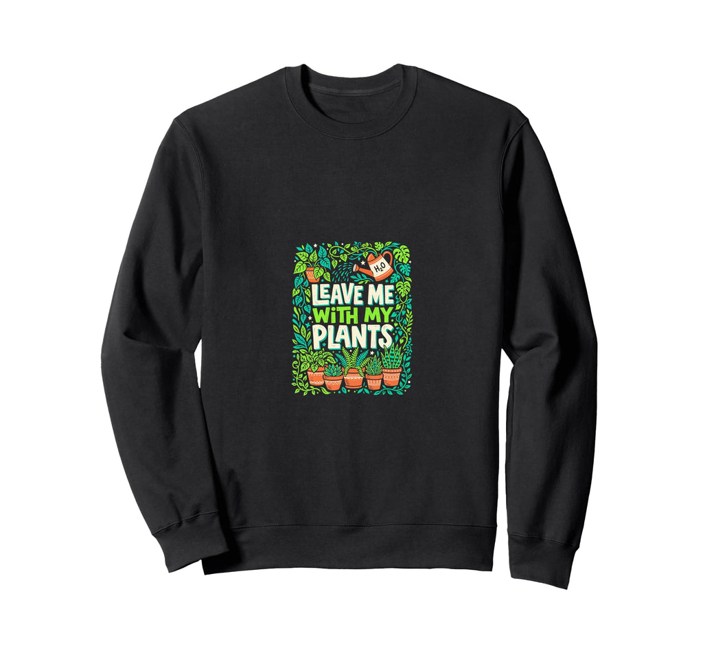 Leave Me My Plants Plant Lover Sweatshirt - Aesthetic Graphic for Adults - T-Shirt, Sweatshirt, Hoodie