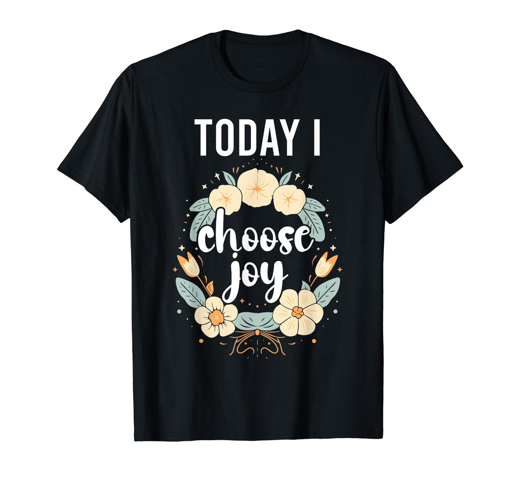 Today I Choose Joy Inspirational Flower T-Shirt - Trendy Graphic Men Women - T-Shirt, Sweatshirt, Hoodie
