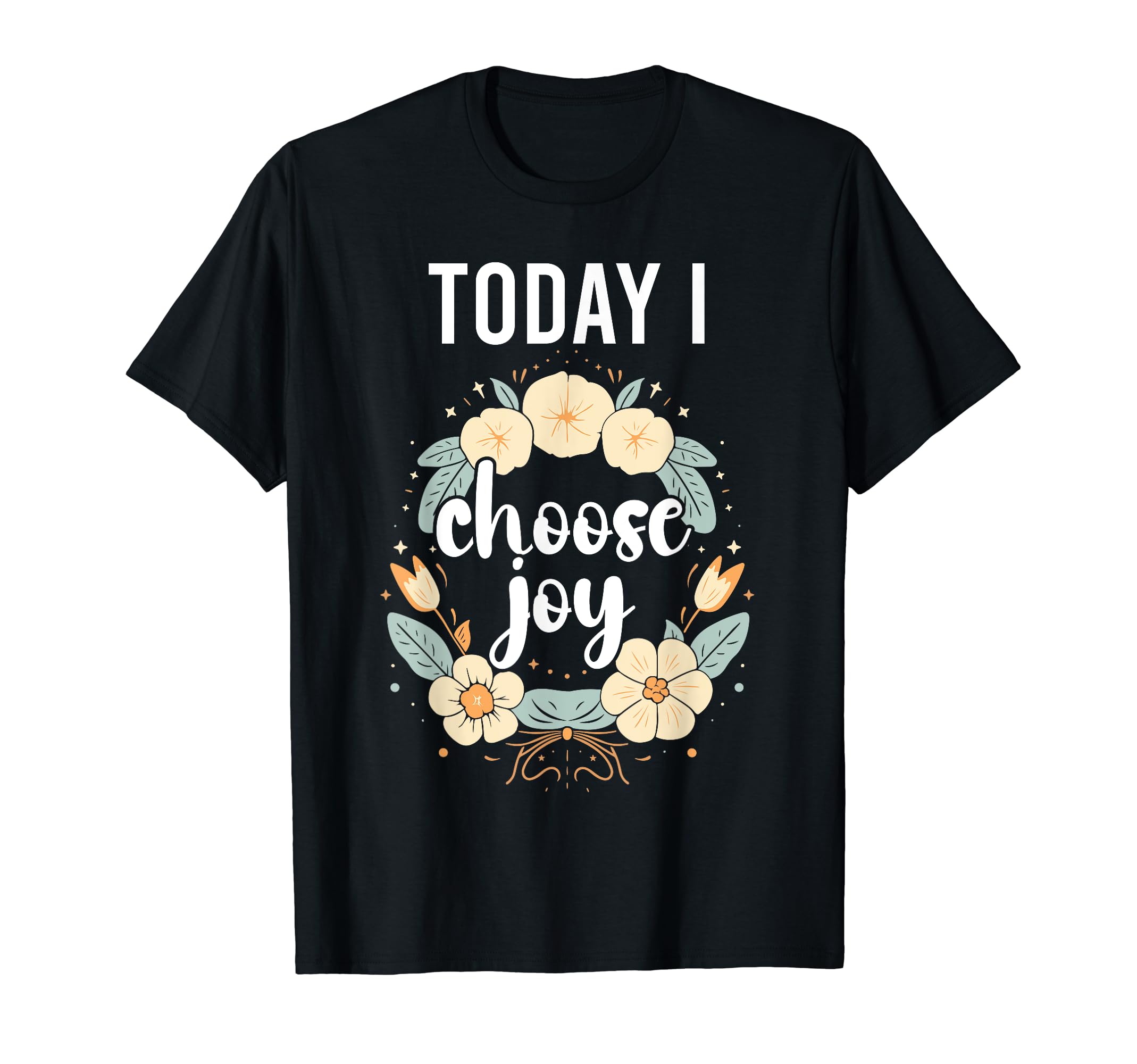 Today I Choose Joy Inspirational Flower T-Shirt - Trendy Graphic Men Women - T-Shirt, Sweatshirt, Hoodie