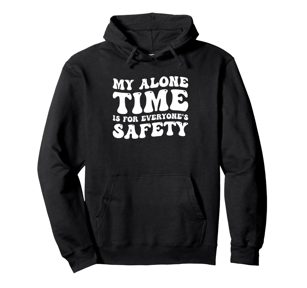 My Alone Time Is Everyones Safety Hoodie - Custom Art Print for Adults - T-Shirt, Sweatshirt, Hoodie