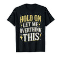 Overthinker Funny Overthink T-Shirt - Fun Novelty Design Unisex - T-Shirt, Sweatshirt, Hoodie