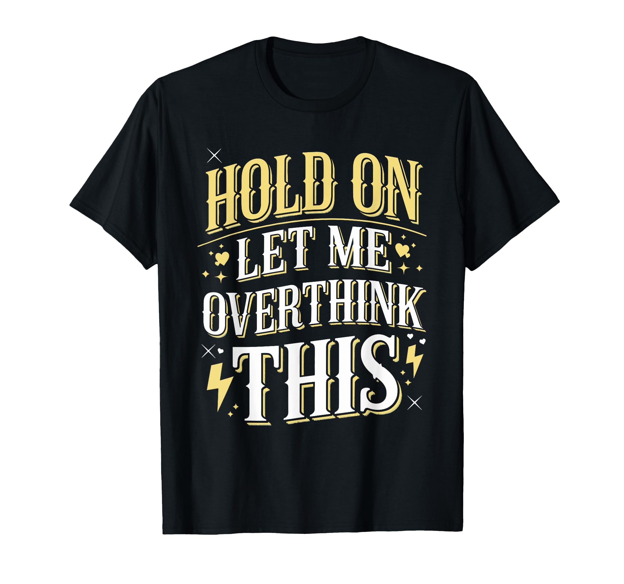 Hold Let Me Overthink This Funny Overthink T-Shirt - Unique Graphic Unisex - T-Shirt, Sweatshirt, Hoodie