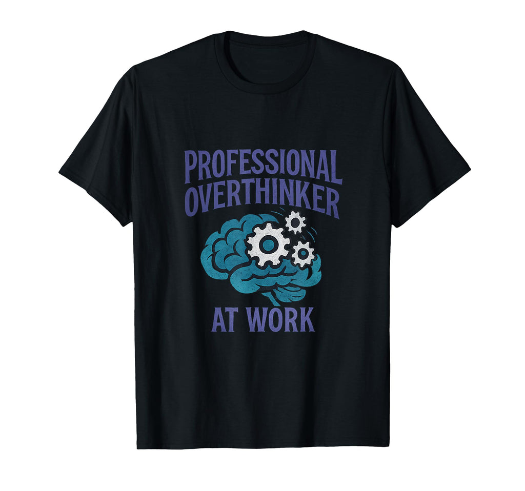 Professional Overthinker Work Brain T-Shirt - Casual Everyday Wear Unisex - T-Shirt, Sweatshirt, Hoodie