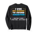 I Use Big Words To Sound Smarter Sweatshirt - Trendy Graphic Unisex - T-Shirt, Sweatshirt, Hoodie