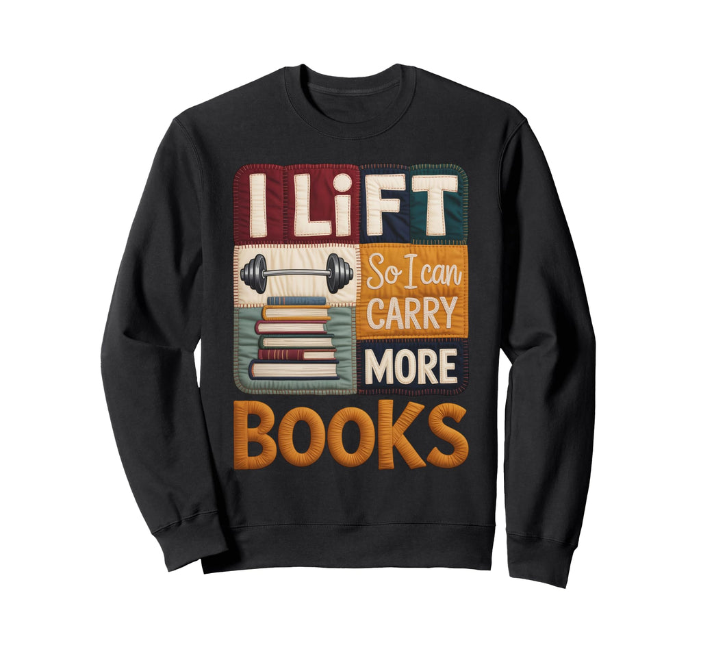 Lift So I Can Carry More Books Sweatshirt - Streetwear Style Unisex - T-Shirt, Sweatshirt, Hoodie