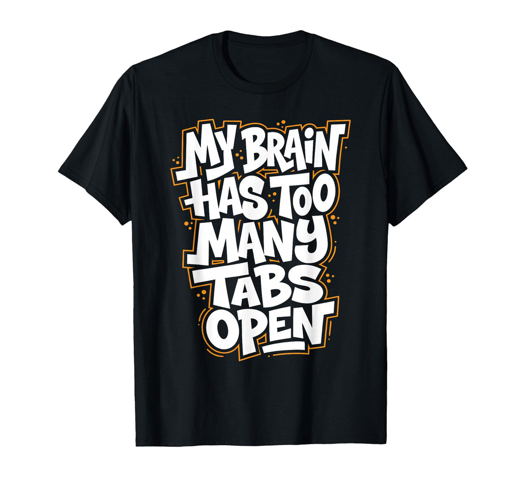 My Brain Has Too Many Tabs Open T-Shirt - Minimalist Print Men Women - T-Shirt, Sweatshirt, Hoodie
