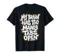 My Brain Has Too Many Tabs Open T-Shirt - Minimalist Print Men Women - T-Shirt, Sweatshirt, Hoodie