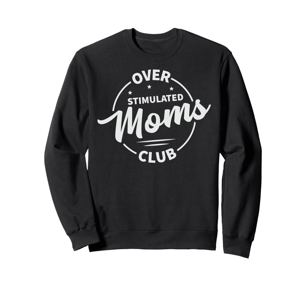 Overstimulated Moms Club Funny Sweatshirt - Casual Everyday Wear Men Women - T-Shirt, Sweatshirt, Hoodie