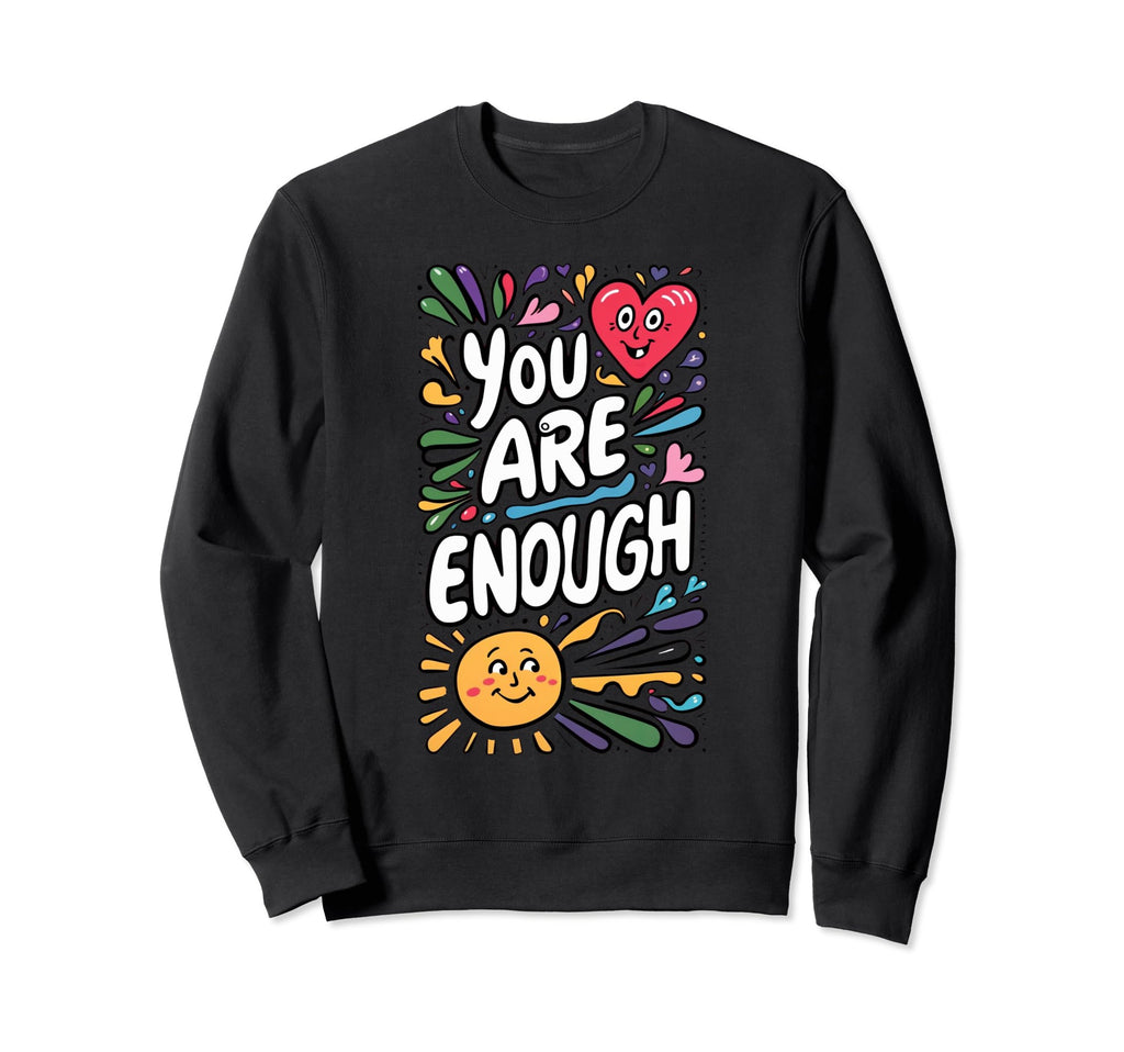 You Are Enough Inspirational Self Sweatshirt - Fun Novelty Design Unisex - T-Shirt, Sweatshirt, Hoodie