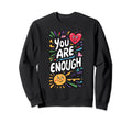 You Are Enough Inspirational Self Sweatshirt - Fun Novelty Design Unisex - T-Shirt, Sweatshirt, Hoodie