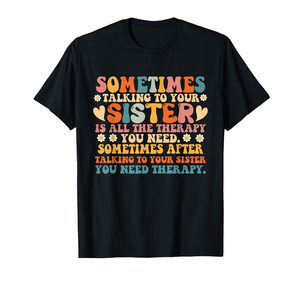 Sometimes Talking To Your Sister T-Shirt - Casual Everyday Wear for Adults - T-Shirt, Sweatshirt, Hoodie