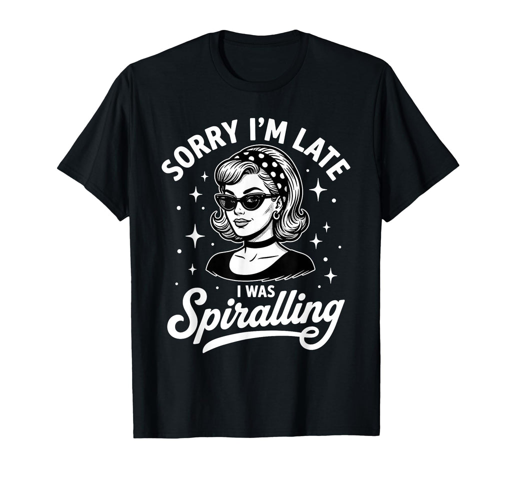 Sorry Im Late I Was Spiralling Funny T-Shirt - Unique Graphic for Adults - T-Shirt, Sweatshirt, Hoodie