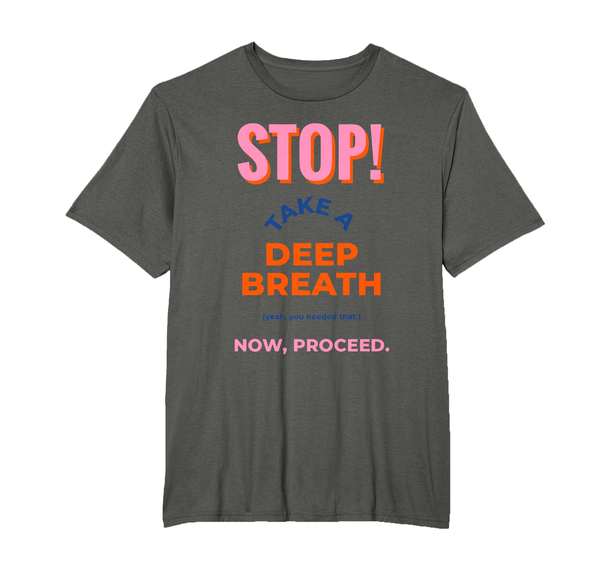 Stop Take Deep Breath Yeah You Needed T-Shirt - Streetwear Style Unisex - T-Shirt, Sweatshirt, Hoodie