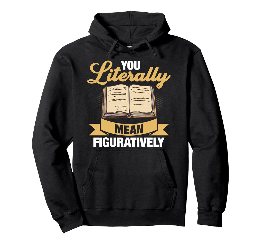 You Literally Mean Figuratively Hoodie - Custom Art Print for Adults - T-Shirt, Sweatshirt, Hoodie