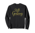 Still Growing Self Growth Daily Sweatshirt - Fun Novelty Design Unisex - T-Shirt, Sweatshirt, Hoodie