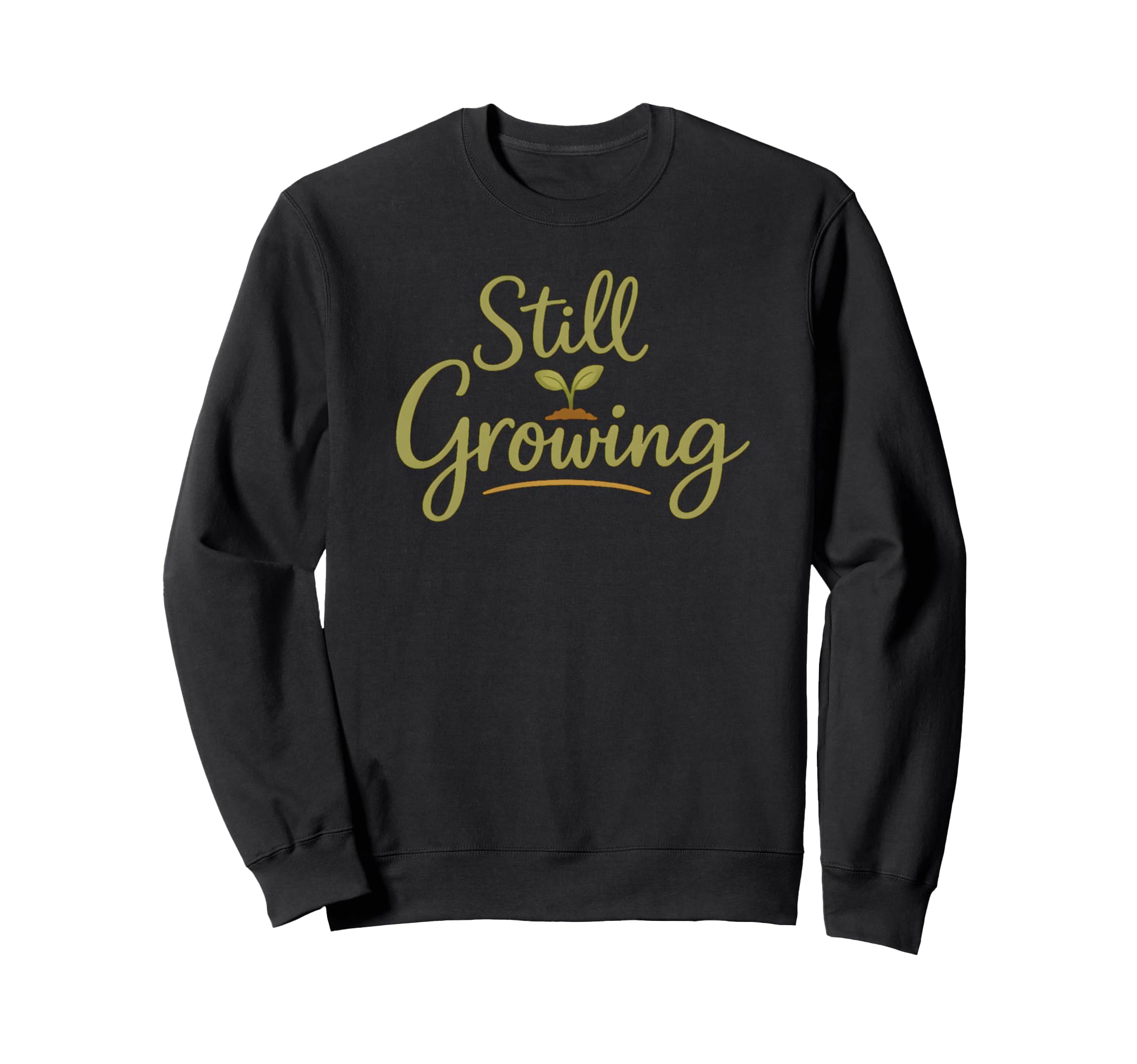 Still Growing Self Growth Daily Sweatshirt - Fun Novelty Design Unisex - T-Shirt, Sweatshirt, Hoodie