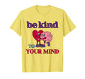 Be Kind To Your Mind Yellow Mental T-Shirt - Minimalist Print Men Women - T-Shirt, Sweatshirt, Hoodie